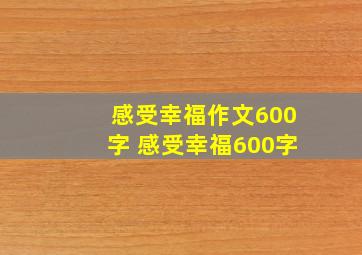 感受幸福作文600字 感受幸福600字